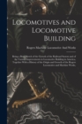 Locomotives and Locomotive Building : Being a Brief Sketch of the Growth of the Railroad System and of the Various Improvements in Locomotive Building in America, Together With a History of the Origin - Book