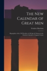 The New Calendar of Great Men : Biographies of the 558 Worthies of All Ages & Nations in the Positivist Calendar of Auguste Comte - Book