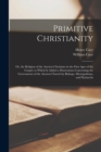 Primitive Christianity : Or, the Religion of the Ancient Christians in the First Ages of the Gospel. to Which Is Added a Dissertation Concerning the Government of the Ancient Church by Bishops, Metrop - Book