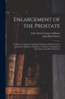 Enlargement of the Prostate : Its History, Anatomy, Aetiology, Pathology, Clinical Causes, Symptoms, Diagnosis, Prognosis, Treatment, Technique of Operations, and After-Treatment - Book