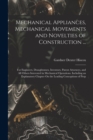 Mechanical Appliances, Mechanical Movements and Novelties of Construction ... : For Engineers, Draughtsmen, Inventors, Patent Attorneys, and All Others Interested in Mechanical Operations. Including a - Book