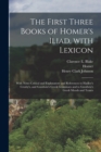 The First Three Books of Homer's Iliad, with Lexicon : With Notes Critical and Explanatory and References to Hadley's Crosby's, and Goodwin's Greek Grammars and to Goodwin's Greek Moods and Tenses - Book