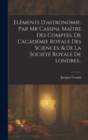 Elements D'astronomie. Par Mr Cassini, Maitre Des Comptes, De L'academie Royale Des Sciences, & De La Societe Royale De Londres.. - Book