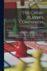 The Chess-Player's Companion : Comprising a New Treatise On Odds, and a Collection of Games Contested by the Author With Various Distinguished Players During the Last Ten Years; Including the Great Fr - Book