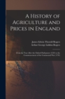 A History of Agriculture and Prices in England : From the Year After the Oxford Parliament (1259) to the Commencement of the Continental War (1793) - Book