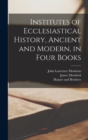 Institutes of Ecclesiastical History, Ancient and Modern, in Four Books - Book