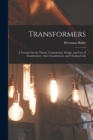 Transformers : A Treatise On the Theory, Construction, Design, and Uses of Transformers, Auto-Transformers, and Choking Coils - Book