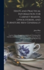Hints and Practical Information for Cabinet-makers, Upholsterers, and Furniture men Generally : Together With a Description of all Kinds of Finishing With Full Directions Therefor, Varnishes, Polishes - Book