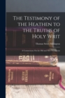 The Testimony of the Heathen to the Truths of Holy Writ : A Commentary On the Old and New Testaments - Book