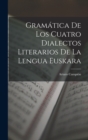 Gramatica De Los Cuatro Dialectos Literarios De La Lengua Euskara - Book