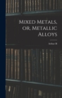 Mixed Metals, or, Metallic Alloys - Book