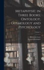 Metaphysic in Three Books, Ontology, Cosmology and Psychology; Volume 1 - Book