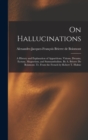 On Hallucinations : A History and Explanation of Apparitions, Visions, Dreams, Ecstasy, Magnetism, and Somnambulism. By A. Brierre de Boismont. Tr. From the French by Robert T. Hulme - Book