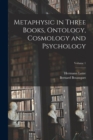 Metaphysic in Three Books, Ontology, Cosmology and Psychology; Volume 1 - Book