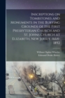 Inscriptions on Tombstones and Monuments in the Burying Grounds of the First Presbyterian Church and St. Johns Church at Elizabeth, New Jersey. 1664-1892 - Book