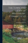 The Town and City of Waterbury, Connecticut; Volume 1 - Book