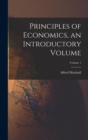 Principles of Economics, an Introductory Volume; Volume 1 - Book