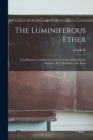 The Luminiferous Ether : (I) Its Relation to the Electron and to a Universal Interstellar Medium; (II) Its Relation to the Atom - Book