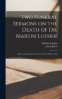 Two Funeral Sermons on the Death of Dr. Martin Luther : Delivered at Eisleben, February 19th and 20th, 1546 - Book