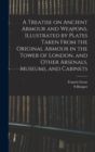 A Treatise on Ancient Armour and Weapons, Illustrated by Plates Taken From the Original Armour in the Tower of London, and Other Arsenals, Museums, and Cabinets - Book