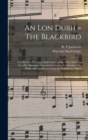 An lon Dubh = The Blackbird : A Collection of Twenty-eight Gaelic Songs, With Music, in Two-part Harmony, Intended for use in the Schools of the Highlands, but all the Songs are Suitable for Adults - Book