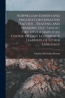 Norwegian-Danish and English Conversation Teacher ... Reading and Speaking Self-taught Through a Simplified Course of Easy Lessons for Learners of Either Language - Book
