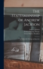 The Statesmanship of Andrew Jackson : As Told in his Writings and Speeches - Book