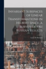 Invariant Subspaces of Linear Transformations in Hilbert Space, a Survey of 1961 Russian Results - Book