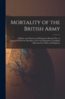 Mortality of the British Army : At Home and Abroad, and During the Russian war, as Compared With the Mortality of the Civil Population in England; Illustrated by Tables and Diagrams - Book