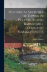 Historical Sketches of Towns in Plymouth and Barnstable Counties, Massachusetts - Book