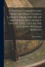 A Textual Commentary Upon the Holy Gospels Largely From the use of Materials, and Mainly on the Text, Left by the Late John William Burgon - Book