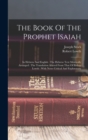 The Book Of The Prophet Isaiah : In Hebrew And English: The Hebrew Text Metrically Arranged: The Translation Altered From That Of Bishop Lowth: With Notes Critical And Explanatory - Book