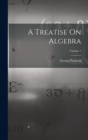 A Treatise On Algebra; Volume 1 - Book