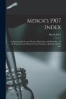 Merck's 1907 Index : An Encyclopedia for the Chemist, Pharmacist and Physician ... of the Chemicals and Drugs Used in Chemistry, Medicine and the Arts - Book