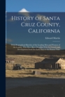 History of Santa Cruz County, California; With Biographical Sketches of the Leading men and Women of the County, who Have Been Identified With its Growth and Development From the Early Days to the Pre - Book