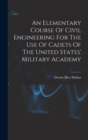 An Elementary Course Of Civil Engineering For The Use Of Cadets Of The United States' Military Academy - Book