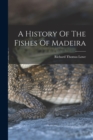 A History Of The Fishes Of Madeira - Book