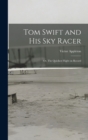 Tom Swift and His Sky Racer : Or, The Quickest Flight on Record - Book