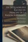 De La Quadruple Racine Du Principe De La Raison Suffisante : Dissertation Philosophique Suivie D'une Histoire De La Doctrine De L'ideal Et Du Reel... - Book
