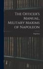 The Officer's Manual, Military Maxims of Napoleon - Book