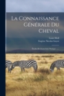 La Connaissance Generale Du Cheval : Etudes De Zootechnie Pratique ...... - Book