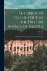The Reign of Tiberius Out of the First Six Annals of Tacitus : With His Account of Germany and Life of Agricola - Book