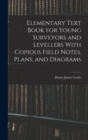 Elementary Text Book for Young Surveyors and Levellers With Copious Field Notes, Plans, and Diagrams - Book