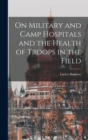 On Military and Camp Hospitals and the Health of Troops in the Field - Book