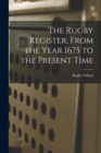 The Rugby Register, From the Year 1675 to the Present Time - Book