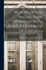 Report of the Special Park Commission to the City Council of Chicago - Book