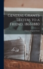 General Grant's Letters to a Friend, 1861-1880 - Book