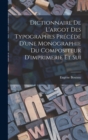Dictionnaire de L'argot des Typographes Precede D'une Monographie du Compositeur D'imprimerie et Sui - Book