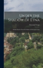 Under the Shadow of Etna : Sicilian Stories From the Italian of Giovanni Verga - Book