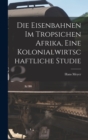 Die Eisenbahnen im Tropsichen Afrika, Eine Kolonialwirtschaftliche Studie - Book